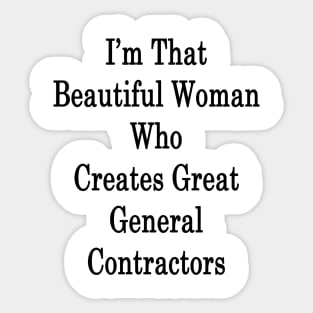 I'm That Beautiful Woman Who Creates Great General Contractors Sticker